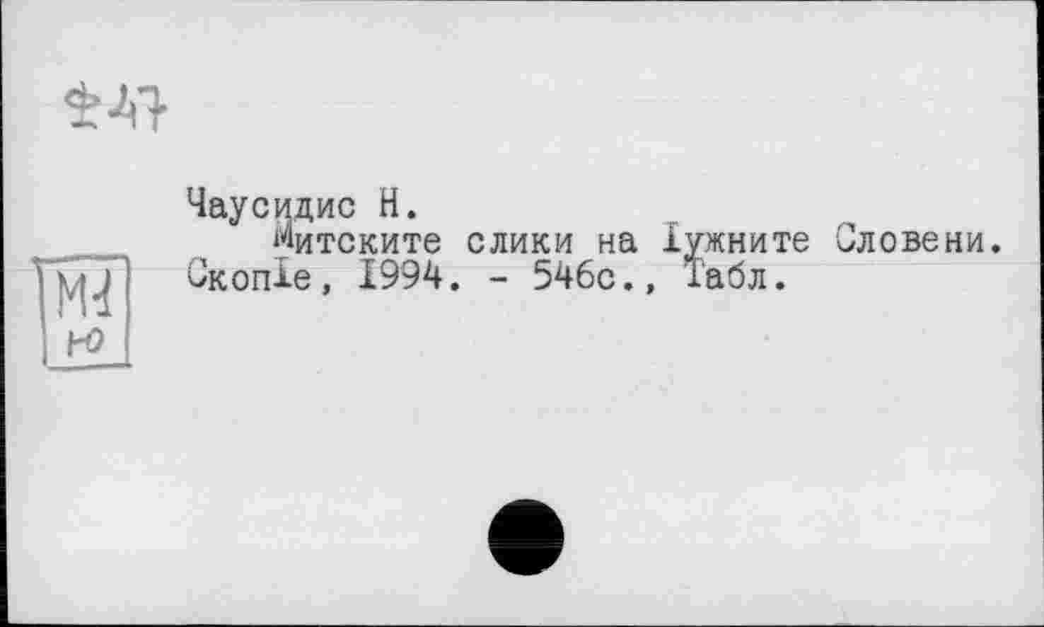 ﻿
Mt! w
Чаусидис H.
Митските слики на Хужните Словени СкопХе, 1994. - 546с., Табл.